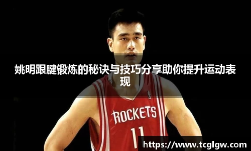 姚明跟腱锻炼的秘诀与技巧分享助你提升运动表现