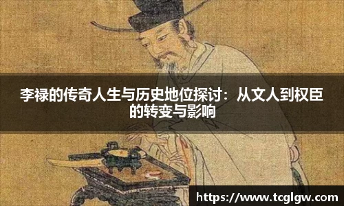 李禄的传奇人生与历史地位探讨：从文人到权臣的转变与影响